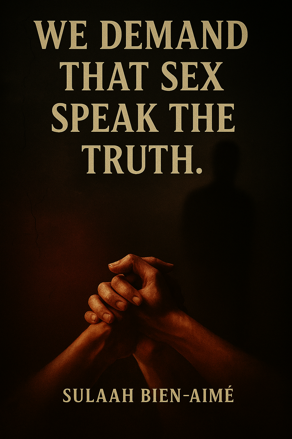 A dark, cinematic book cover with bold beige lettering reading “We Demand That Sex Speak the Truth” by Sulaah Bien-Aimé, against a textured black and red backdrop.